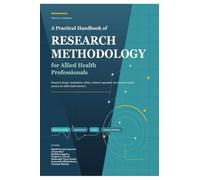 A Practical Handbook of Research Methodology for Allied Health Professionals: Research design, biostatistics, ethics, evidence appraisal, and scenario-based practice for allied health learners.