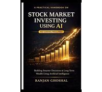 A Practical Handbook on Stock Market Investing Using AI (No Coding): Building Smarter Decisions & Long-Term Wealth Using Artificial Intelligence
