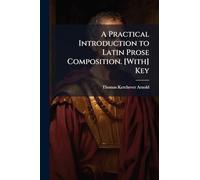 A Practical Introduction to Latin Prose Composition. [With] Key