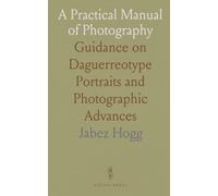 A Practical Manual of Photography: Guidance on Daguerreotype Portraits and Photographic Advances