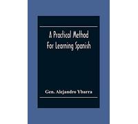 A Practical Method For Learning Spanish; In Accordance With Ybarra's System Of Teaching Modern Languages