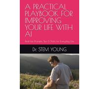 A PRACTICAL PLAYBOOK FOR IMPROVING YOUR LIFE WITH AI: Real-Life Prompts, Tips & Tricks for Everyday Use