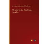 A Practical Treatise of the Hive and Honey-Bee.