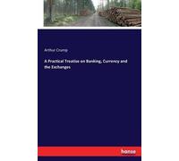 A Practical Treatise On Banking, Currency And The Exchanges