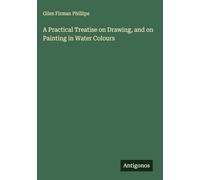 A Practical Treatise on Drawing, and on Painting in Water Colours