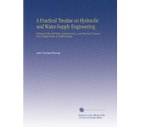 A Practical Treatise on Hydraulic and Water-Supply Engineering: Relating to the Hydrology, Hydrodynamics, and Practical Construction of Water-Works, in North America