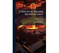 A Practical Treatise On Metallurgy
