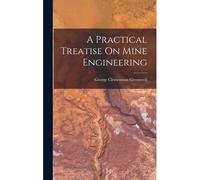 A Practical Treatise On Mine Engineering