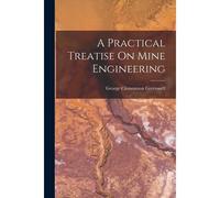 A Practical Treatise On Mine Engineering