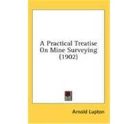 A Practical Treatise on Mine Surveying (1902) Lupton, Arnold (Auteur)
