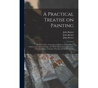 A Practical Treatise On Painting: In Three Parts: Consisting Of Hints On Composition, Chiaroscuro, And Colouring: The Whole Illustrated By Examples Fr