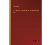 A Practical Treatise On The Diseases Of The Ear