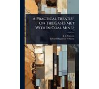 A Practical Treatise On The Gases Met With In Coal Mines