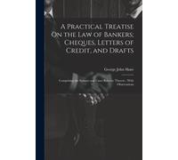 A Practical Treatise On The Law Of Bankers; Cheques, Letters Of Credit, And Drafts