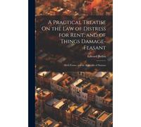 A Practical Treatise On The Law Of Distress For Rent, And Of Things Damage-Feasant: With Forms, And An Appendix Of Statutes