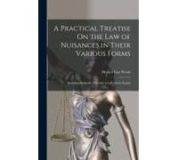 A Practical Treatise On The Law Of Nuisances In Their Various Forms: Including Remedies Therefor At Law And In Equity