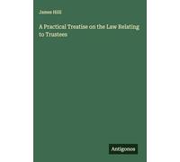 A Practical Treatise on the Law Relating to Trustees