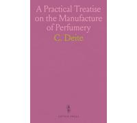 A Practical Treatise on the Manufacture of Perfumery: Directions for Perfumes, Sachets, Cosmetics, and More; Detailed Guide on Perfume Substances