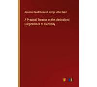 A Practical Treatise on the Medical and Surgical Uses of Electricity