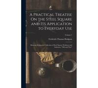 A Practical Treatise On The Steel Square And Its Application To Everyday Use: Being An Exhaustive Collection Of Steel Square Problems And Solutions,