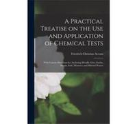 A Practical Treatise on the Use and Application of Chemical Tests With Concise Directions for Analyzing Metallic Ores Earths Metals Soils Manures and Mine Friedrich Christian 17691838 AccumFriedrich C