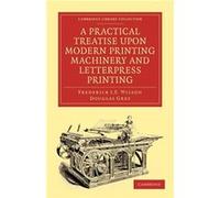 A Practical Treatise Upon Modern Printing Machinery And Letterpress Printing