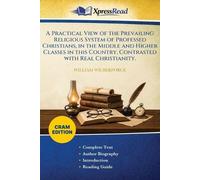 A Practical View of the Prevailing Religious System of Professed Christians, in the Middle and Higher Classes in This Country, Contrasted With Real Christianity. (Cram Edition)