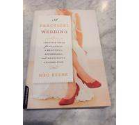 A Practical Wedding: Creative Ideas for Planning a Beautiful, Affordable, and Meaningful Celebration