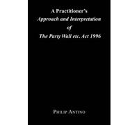 A Practitioner's Approach And Interpretation Of The Party Wall Etc. Act 1996