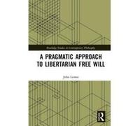 A Pragmatic Approach to Libertarian Free Will (Routledge Studies in Contemporary Philosophy) - [Livre en VO] John Lemos (Auteur)