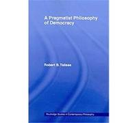 A Pragmatist Philosophy of Democracy, Routledge Studies in Contemporary Philosophy Robert B. Talisse (Auteur)