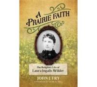 A Prairie Faith by John J Fry John J Fry (Auteur)