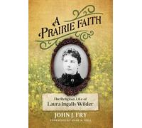 A Prairie Faith: The Religious Life of Laura Ingalls Wilder