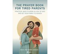 A Prayer Book for Tired Parents: Practical Ways to Grow in Love of God and Get Your Family to Heaven