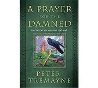 A Prayer for the Damned, Mysteries of Ancient Ireland Featuring Sister Fidelma of Cashel Peter Tremayne (Auteur)