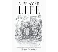A Prayer Life: An Autobiographical Workbook Of Prayers To Spark Your Own