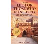A Prayer Life for Those Who Don't Pray: And That Can Be Useful for Those Who've Already Started