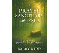A Prayer Sanctuary with Jesus: Daily Devotions for Experiencing God’s Peace and Presence