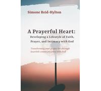 A Prayerful Heart: Developing a Lifestyle of Faith, Prayer, and Intimacy with God: Transforming your prayer life through heartfelt communication with the God