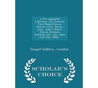 A Pre-Raphaelite Collection: D.G. Rossetti, Ford Madox Brown, Holman Hunt, Burne-Jones, Albert Moore, Simeon Solomon, Inchbold, Etc., Etc., [June and July 1896].... - Scholar's Choice Edition