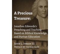 A Precious Treasure: Jonathan Edwards’s Preaching and Teaching Based on Biblical Knowledge and Puritan Education