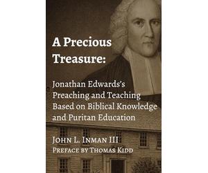 A Precious Treasure: Jonathan Edwards’s Preaching and Teaching Based on Biblical Knowledge and Puritan Education