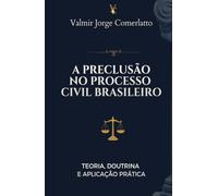 A Preclusão no Processo Civil Brasileiro: Teoria, Doutrina e Aplicação Prática