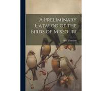 A Preliminary Catalog Of The Birds Of Missouri
