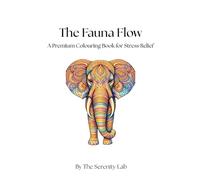A Premium Adult Colouring Book for Stress Relief: The Fauna Flow: A 30-Page Intention-Based Colouring Patterns for Bilateral Brain Integration, ... the Mind-Body Connection through Fauna Art.