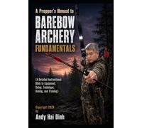 A Prepper’s Manual to Barebow Archery Fundamentals: A Detailed Instructional Bible to Equipment, Setup, Technique, Aiming, and Training