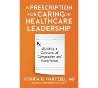 A Prescription For Caring In Healthcare Leadership: Building A Culture Of Compassion And Excellence