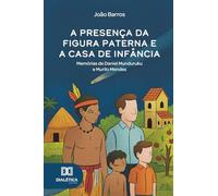 A presença da figura paterna e a casa de infância: Memórias de Daniel Munduruku e Murilo Mendes