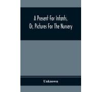 A Present For Infants, Or, Pictures For The Nursery