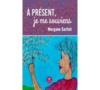 À présent, je me souviens - Morgane Sarfati - Le Lys Bleu - broché - Roman